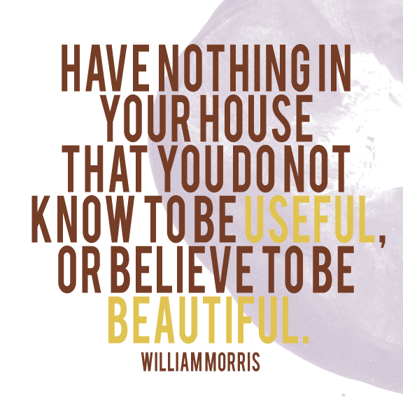 have-nothing-in-your-house-that-you-do-not-know-to-be-useful-or-believe-to-be-beautiful